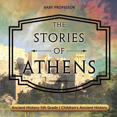 The Stories Of Athens - Ancient History 5Th Grade Children's Ancient History