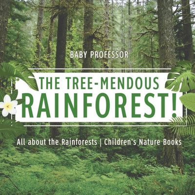 The Tree-Mendous Rainforest! All About The Rainforests Children's Nature Books