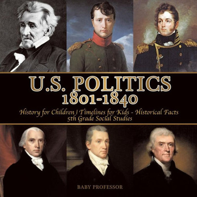 U.S. Politics 1801-1840 - History For Children Timelines For Kids - Historical Facts 5Th Grade Social Studies