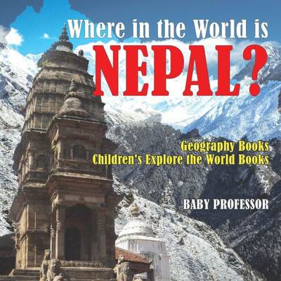 Where In The World Is Nepal? Geography Books Children's Explore The World Books