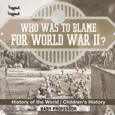 Who Was To Blame For World War Ii? History Of The World Children's History