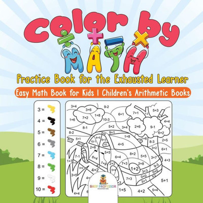 Color By Math Practice Book For The Exhausted Learner - Easy Math Book For Kids Children's Arithmetic Books