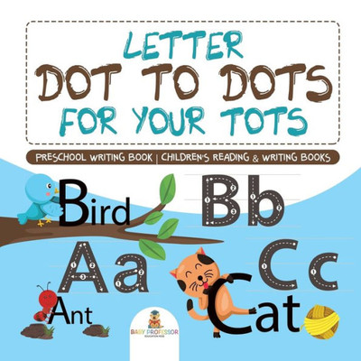 Letter Dot To Dots For Your Tots - Preschool Writing Book Children's Reading & Writing Books