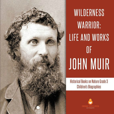 Wilderness Warrior : Life And Works Of John Muir | Historical Books On Nature Grade 3 | Children's Biographies