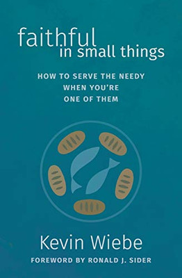 Faithful in Small Things: How to Serve the Needy When You're One of Them - Paperback