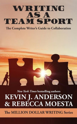 Writing As A Team Sport: The Complete WriterS Guide To Collaboration (Million Dollar Writing Series)