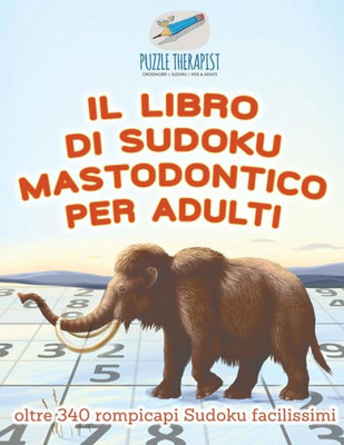 Il Libro Di Sudoku Mastodontico Per Adulti | Oltre 340 Rompicapi Sudoku Facilissimi (Italian Edition)