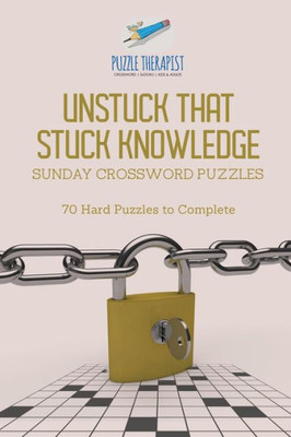 Unstuck That Stuck Knowledge | Sunday Crossword Puzzles | 70 Hard Puzzles To Complete