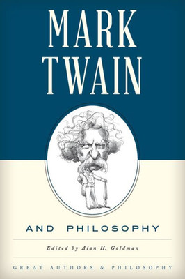 Mark Twain And Philosophy (Great Authors And Philosophy)