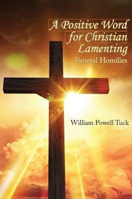 A Positive Word For Christian Lamenting: Funeral Homilies
