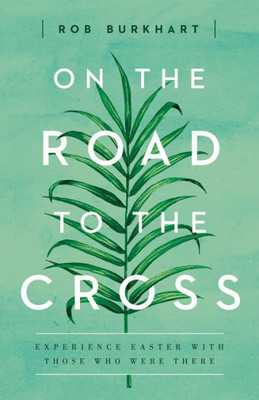 On The Road To The Cross: Experience Easter With Those Who Were There