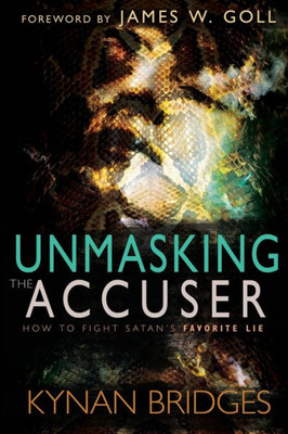Unmasking The Accuser: How To Fight Satan's Favorite Lie Unmasking The Accuser: How To Fight Satan's Favorite Lie