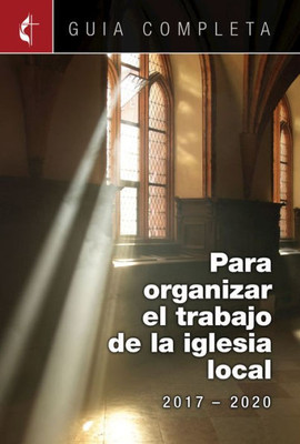 Guia Completa Para Organizar El Trabajo De La Iglesia Local 2017-2020 (Spanish Edition)
