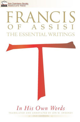 Francis Of Assisi In His Own Words: The Essential Writings (San Damiano Books)