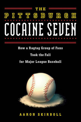 The Pittsburgh Cocaine Seven: How A Ragtag Group Of Fans Took The Fall For Major League Baseball