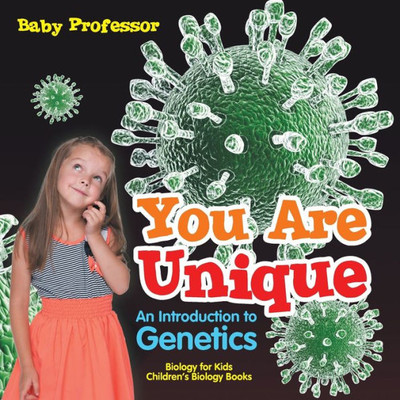 You Are Unique: An Introduction To Genetics - Biology For Kids Children's Biology Books