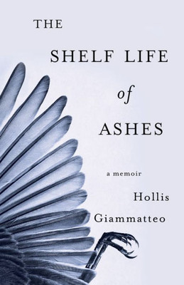 The Shelf Life Of Ashes: A Memoir