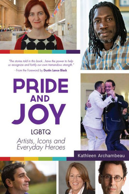 Pride & Joy: Lgbtq Artists, Icons And Everyday Heroes (Lgbt History, Gift For Teen, Role Models, For Readers Of We Make It Better)
