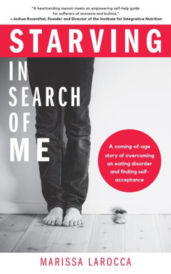 Starving In Search Of Me: A Coming-Of-Age Story Of Overcoming An Eating Disorder And Finding Self-Acceptance (Eating Disorder Recovery And Gay Rights)