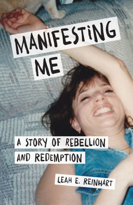 Manifesting Me: A Story Of Rebellion And Redemption