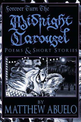 Forever Turn The Midnight Carousel: Poems And Short Stories