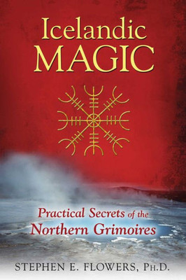 Icelandic Magic: Practical Secrets Of The Northern Grimoires