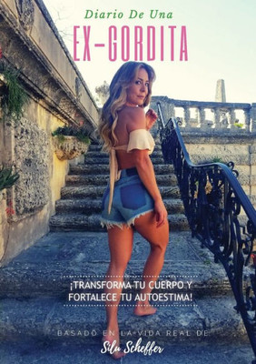 Diario De Una Ex-Gordita: ¡Transforma Tu Cuerpo Y Fortalece Tu Autoestima! (Spanish Edition)