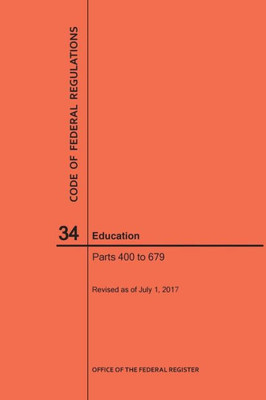 Code Of Federal Regulations Title 34, Education, Parts 400-679, 2017