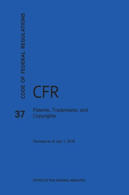 Code Of Federal Regulations Title 37, Patents, Trademarks And Copyrights, 2016