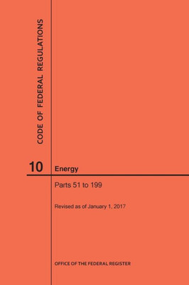 Code Of Federal Regulations Title 10, Energy, Parts 51-199, 2017