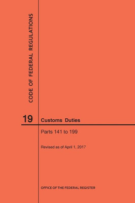 Code Of Federal Regulations Title 19, Customs Duties, Parts 141-199, 2017