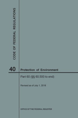 Code Of Federal Regulations Title 40, Protection Of Environment, Parts 60 (60. 500-End), 2018