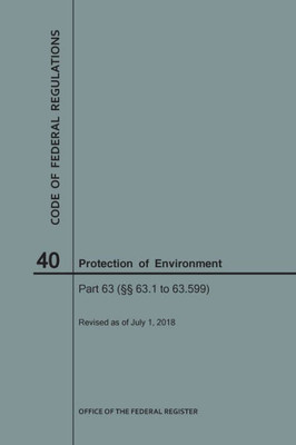 Code Of Federal Regulations Title 40, Protection Of Environment, Parts 63 (63. 1-63. 599), 2018