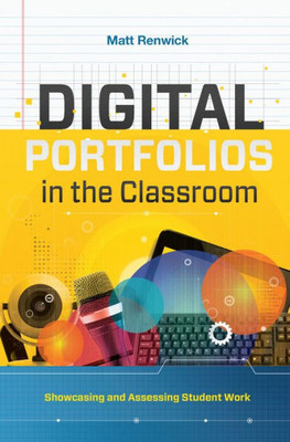 Digital Portfolios In The Classroom: Showcasing And Assessing Student Work