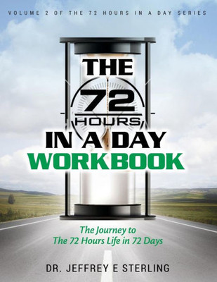 The 72 Hours In A Day Workbook: The Journey To The 72 Hours Life In 72 Days (There Are 72 Hours In A Day)