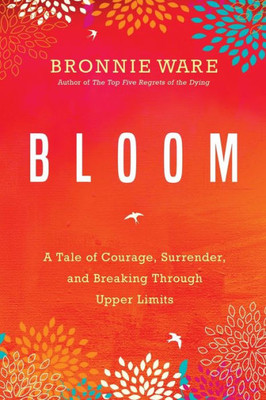 Bloom: A Tale Of Courage, Surrender, And Breaking Through Upper Limits