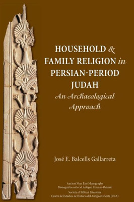 Household And Family Religion In Persian-Period Judah: An Archaeological Approach (Ancient Near East Monographs)