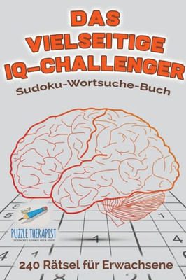 Das Vielseitige Iq-Challenger | Sudoku-Wortsuche-Buch | 240 Rätsel Für Erwachsene (German Edition)