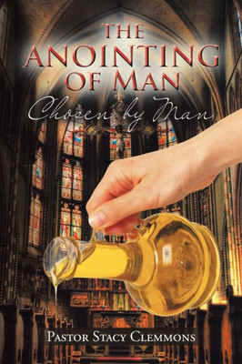 The Anointing Of Man: Chosen By Man