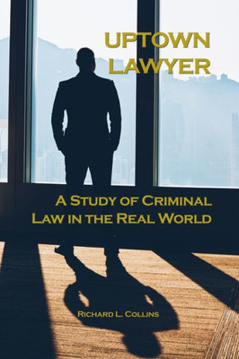 Uptown Lawyer: A Study Of Criminal Law In The Real World