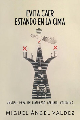 Evita Caer Estando En La Cima: Analisis Para Un Liderazgo Genuino. Volúmen 2 (Spanish Edition)