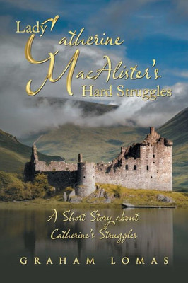 Lady Catherine MacalisterS Hard Struggles: A Short Story About CatherineS Struggles