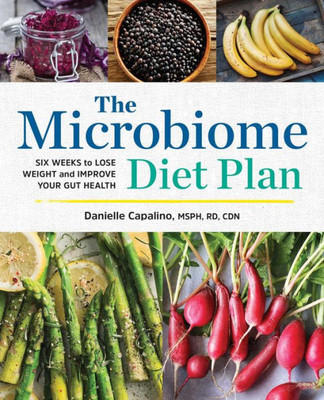 The Microbiome Diet Plan: Six Weeks To Lose Weight And Improve Your Gut Health