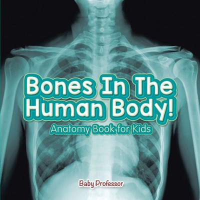 Bones In The Human Body! Anatomy Book For Kids