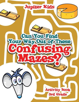 Can You Find Your Way Out Of These Confusing Mazes? : Activity Book 3Rd Grade