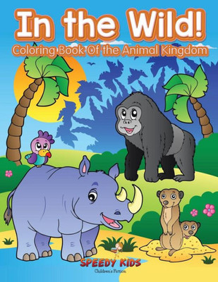 In The Wild! Coloring Book Of The Animal Kingdom