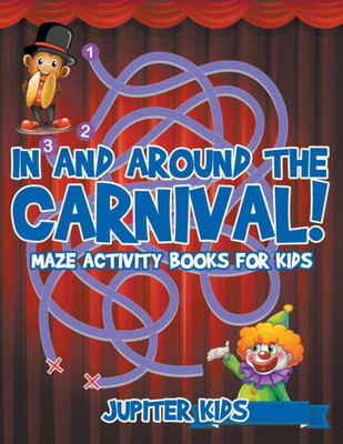 In And Around The Carnival! : Maze Activity Books For Kids