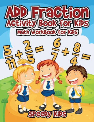 Add Fraction Activity Book For Kids : Math Workbook For Kids