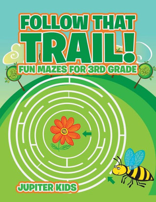 Follow That Trail! Fun Mazes For 3Rd Grade