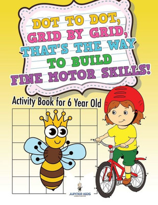 Dot To Dot, Grid By Grid, That's The Way To Build Fine Motor Skills! Activity Book For 6 Year Old